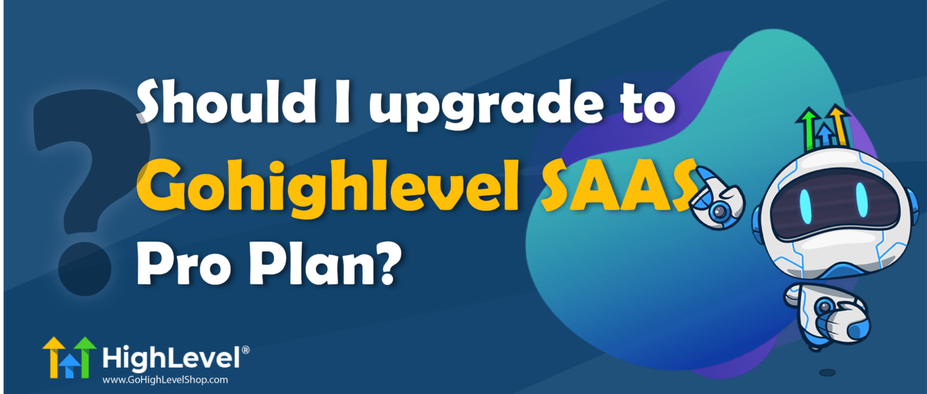 Should I upgrade to Gohighlevel SAAS Pro Plan?